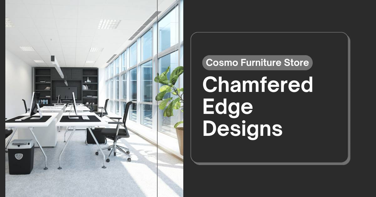 Understanding Modern Office Furniture Chamfered Edge Designs